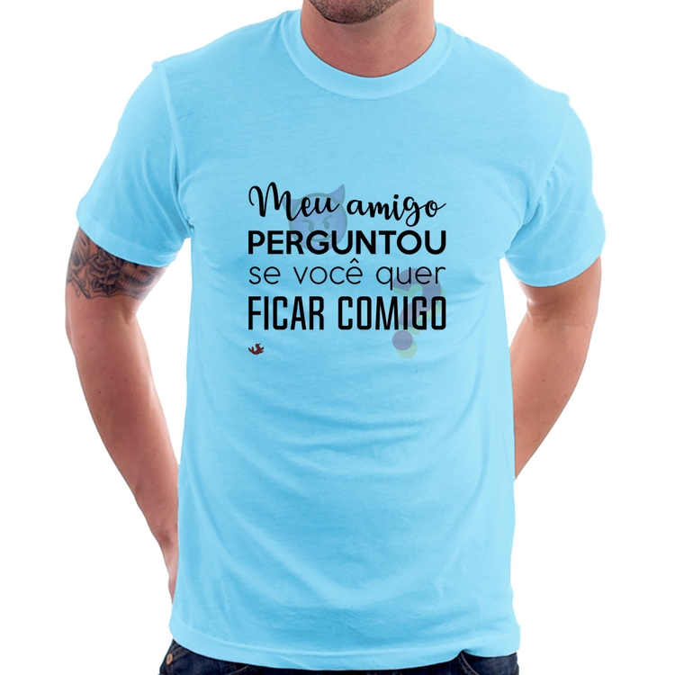 Camiseta Meu amigo perguntou se você quer ficar comigo - Azul Bebê