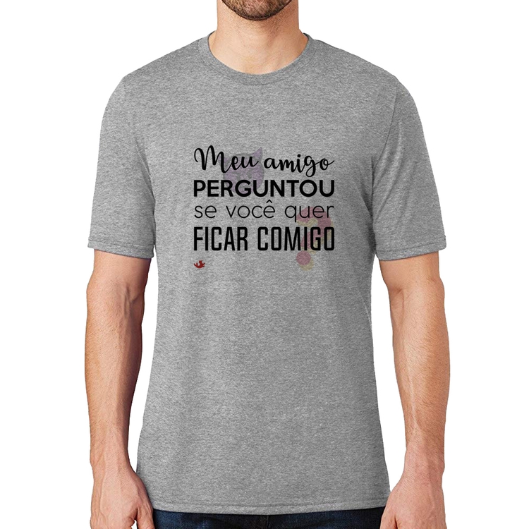 Camiseta Meu amigo perguntou se você quer ficar comigo - Cinza