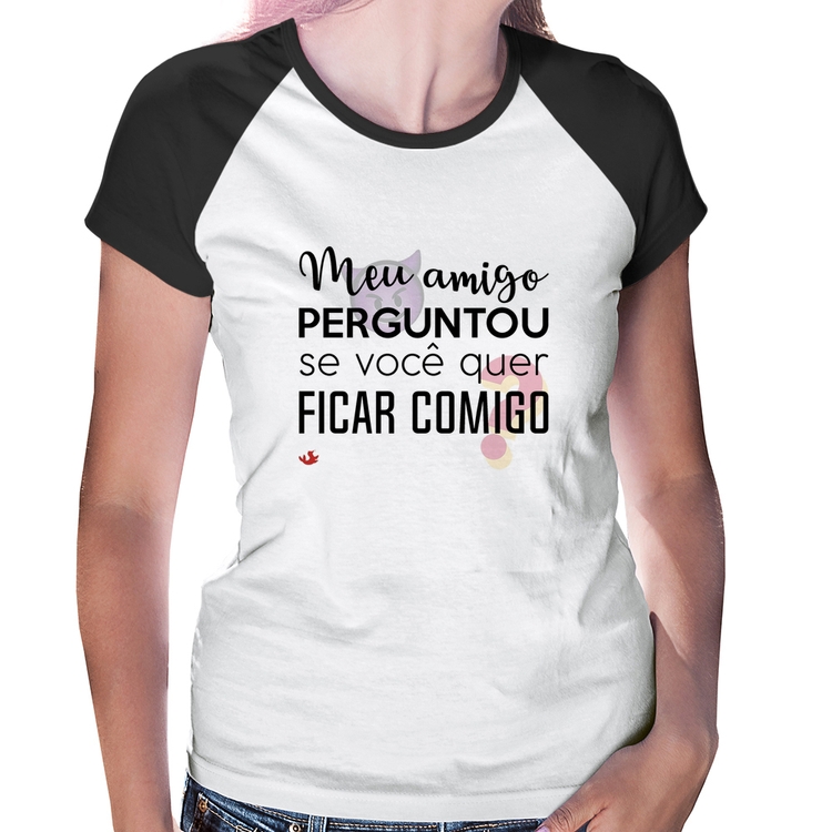 Baby Look Raglan Meu amigo perguntou se você quer ficar comigo