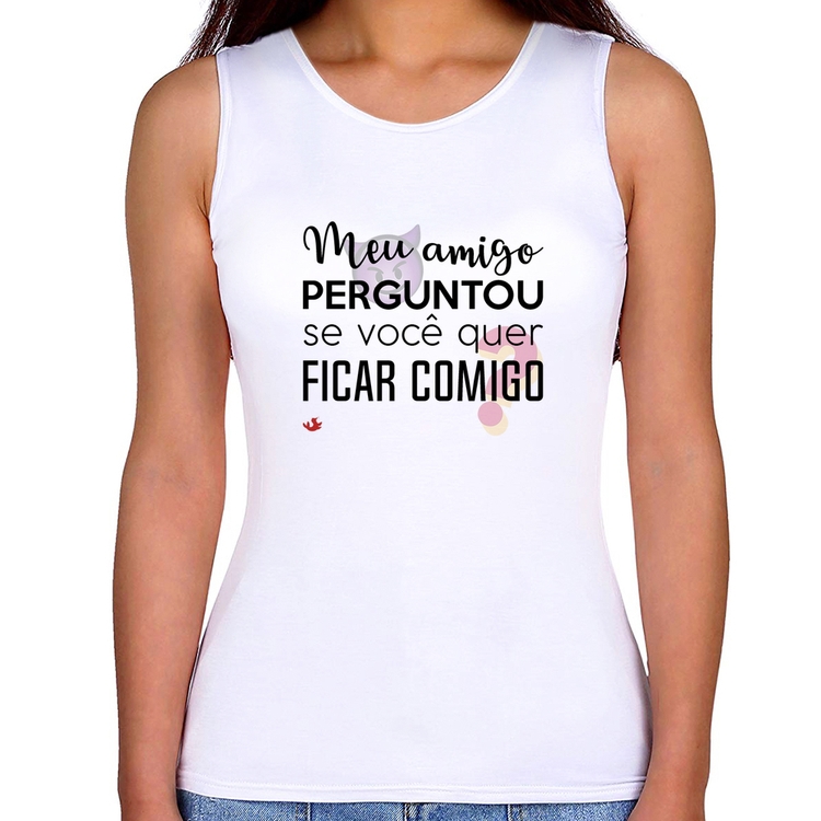 Regata Feminina Meu amigo perguntou se você quer ficar comigo