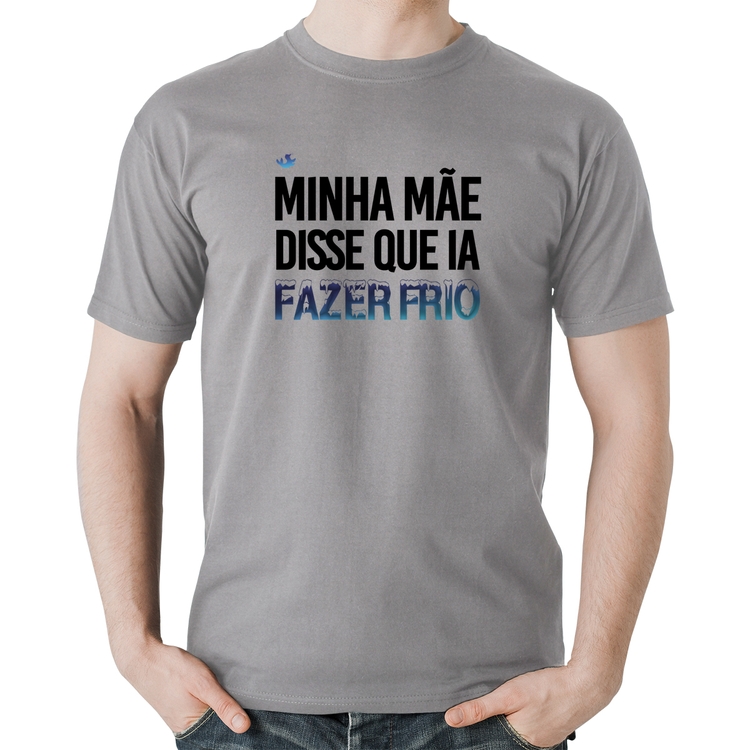 Camiseta Algodão Minha mãe disse que ia fazer frio - Cinza