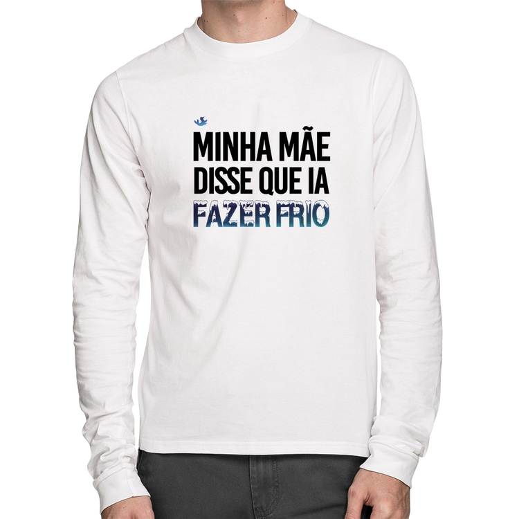 Camiseta Algodão Minha mãe disse que ia fazer frio Manga Longa - Branca