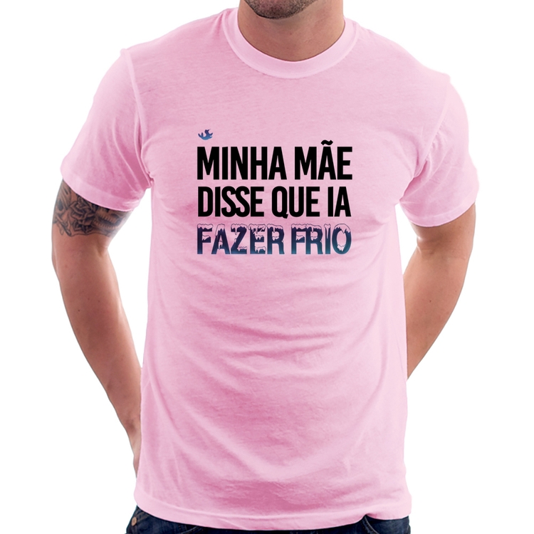 Camiseta Minha mãe disse que ia fazer frio - Rosa Bebê