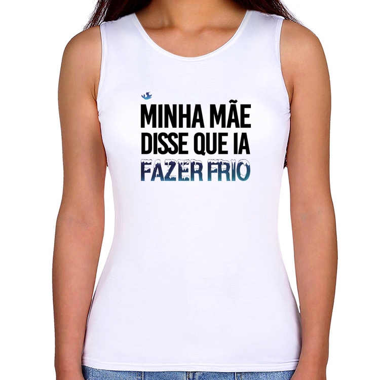 Regata Feminina Minha mãe disse que ia fazer frio