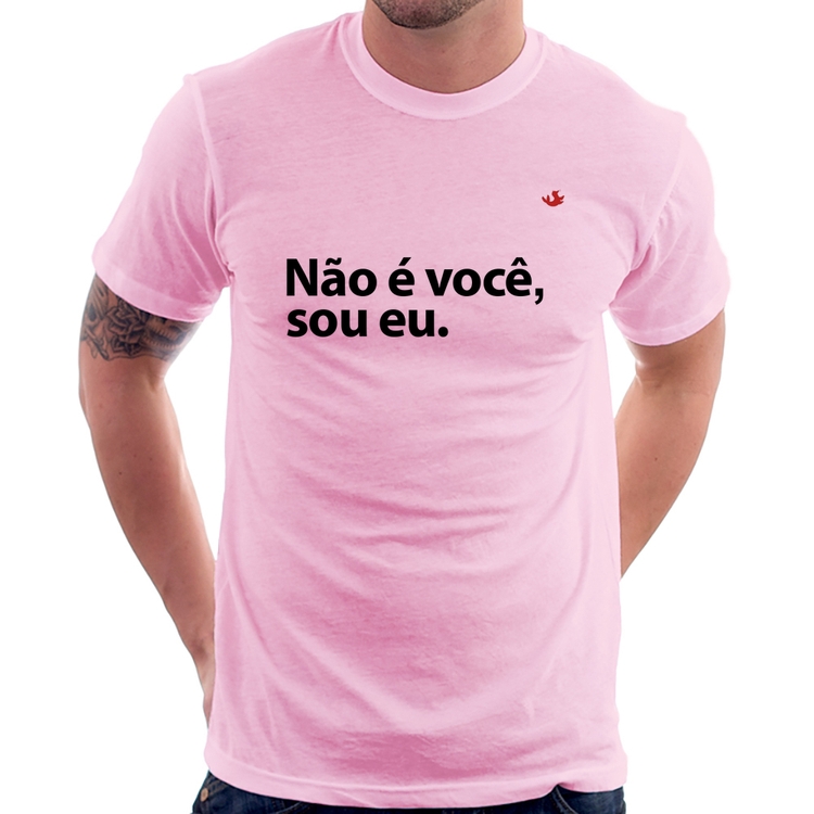 Camiseta Não é você, sou eu - Rosa Bebê