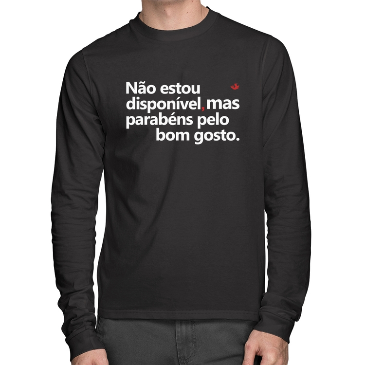 Camiseta Algodão Não estou disponível, mas parabéns pelo bom gosto Manga Longa