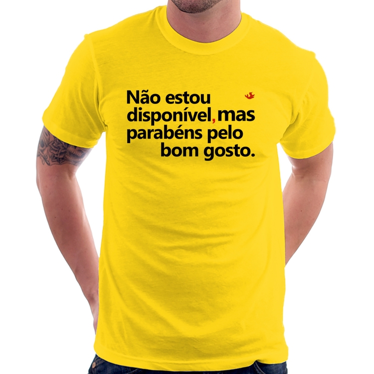 Camiseta Não estou disponível, mas parabéns pelo bom gosto - Amarela