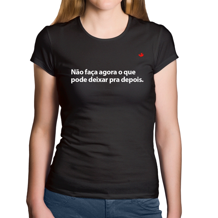 Baby Look Algodão Não faça agora o que pode deixar pra depois