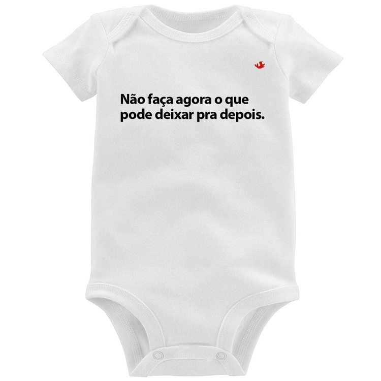 Body Bebê Não faça agora o que pode deixar pra depois