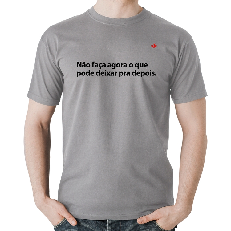 Camiseta Algodão Não faça agora o que pode deixar pra depois - Cinza