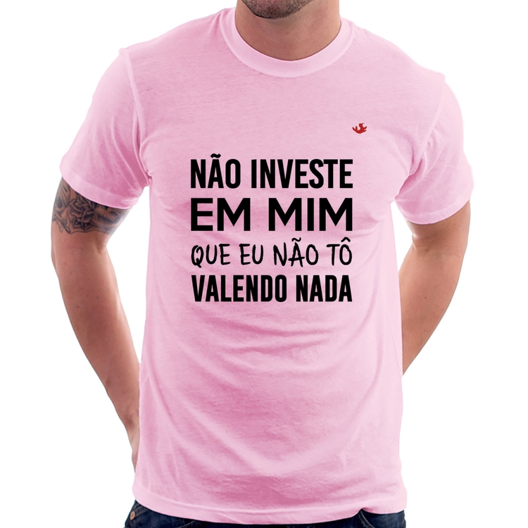 Camiseta Não investe em mim que eu não tô valendo nada - Rosa Bebê
