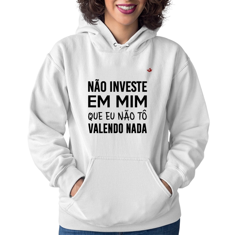 Moletom Feminino Não investe em mim que eu não tô valendo nada - Branco