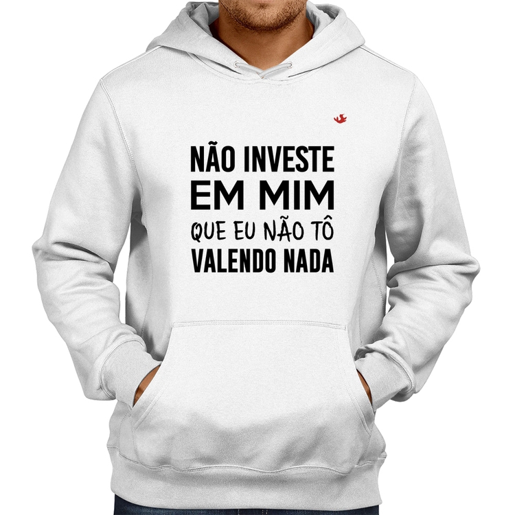 Moletom Não investe em mim que eu não tô valendo nada - Branco