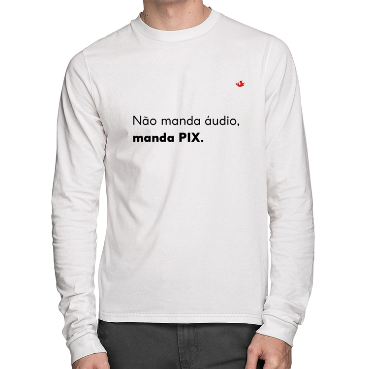 Camiseta Algodão Não manda áudio, manda pix Manga Longa - Branca