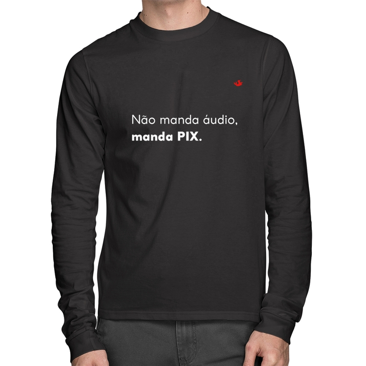 Camiseta Algodão Não manda áudio, manda pix Manga Longa