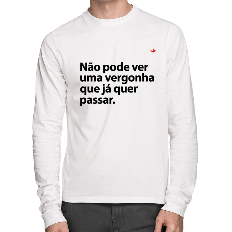 Camiseta Algodão Não pode ver uma vergonha que já quer passar Manga Longa - Branca