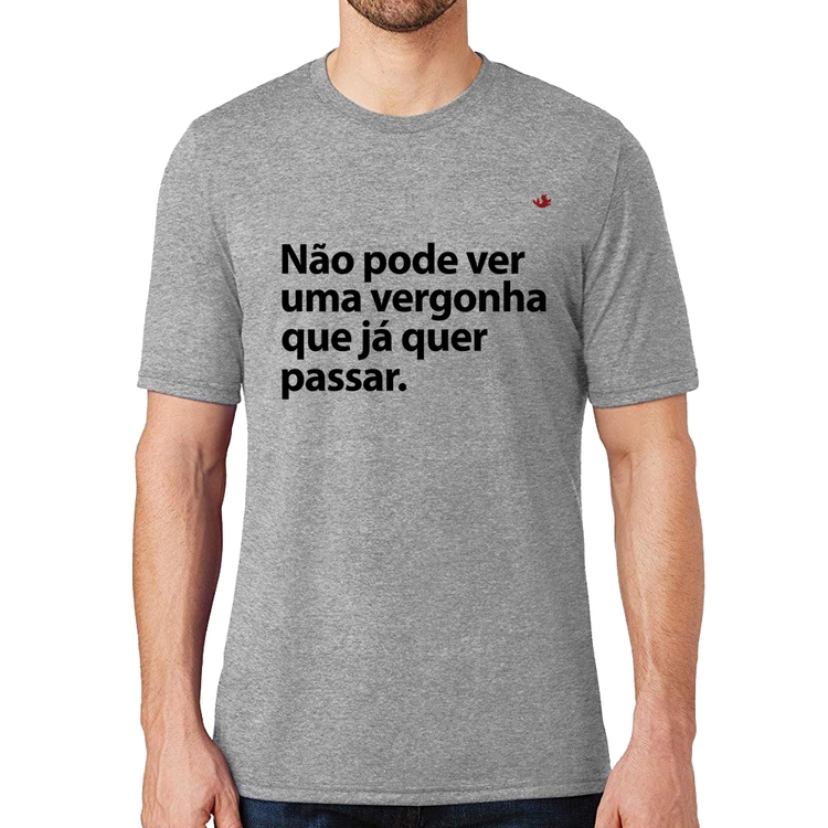 Camiseta Não pode ver uma vergonha que já quer passar - Cinza