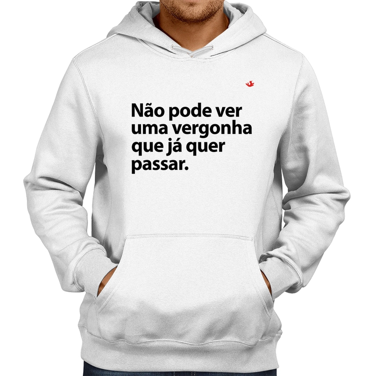 Moletom Não pode ver uma vergonha que já quer passar - Branco