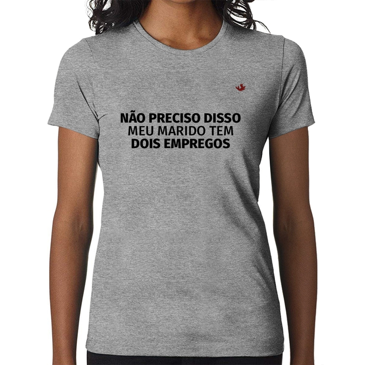 Baby Look Não preciso disso, meu marido tem dois empregos - Cinza