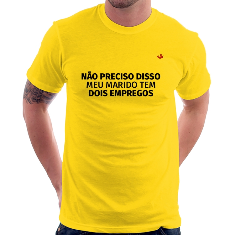 Camiseta Não preciso disso, meu marido tem dois empregos - Amarela