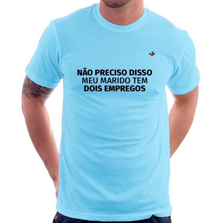 Camiseta Não preciso disso, meu marido tem dois empregos - Azul Bebê