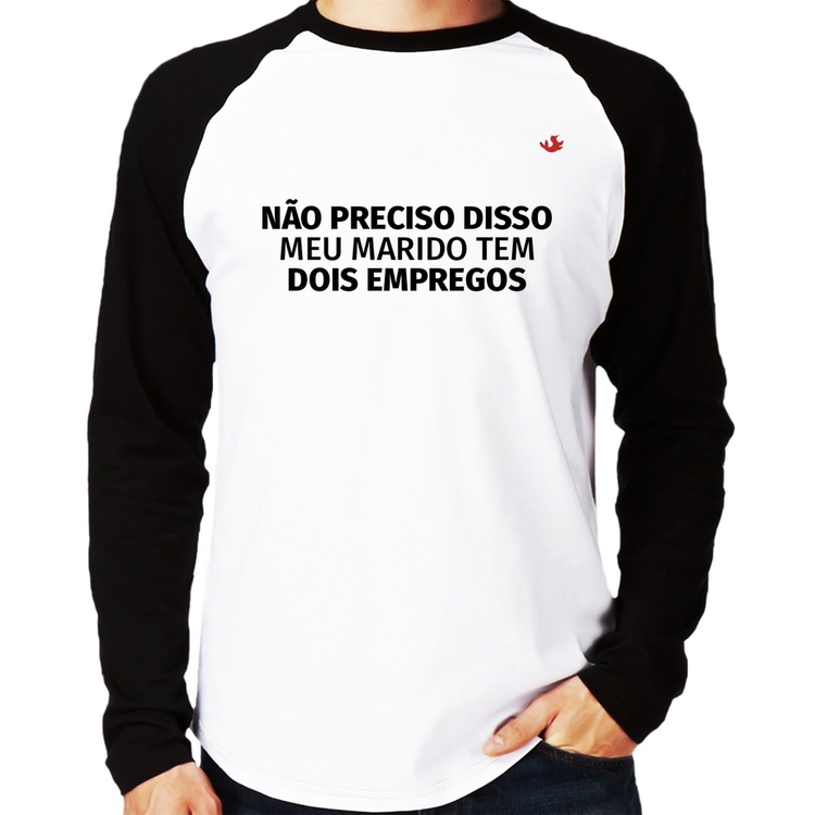 Camiseta Raglan Não preciso disso, meu marido tem dois empregos Manga Longa
