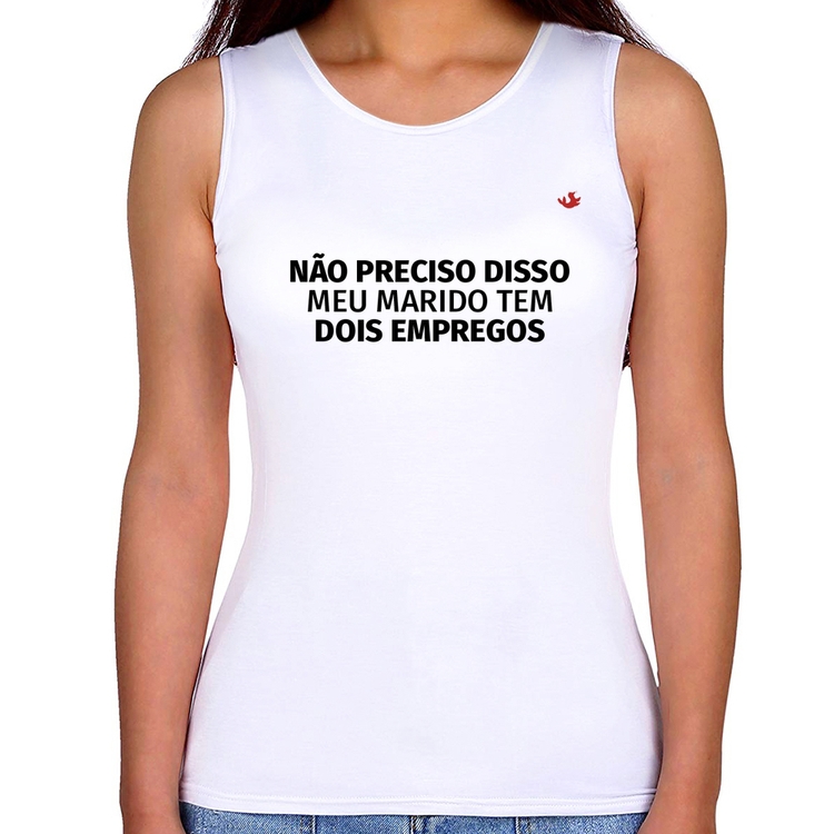 Regata Feminina Não preciso disso, meu marido tem dois empregos