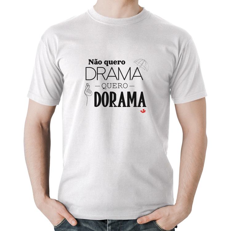 Camiseta Algodão Não quero drama, quero dorama - Branca