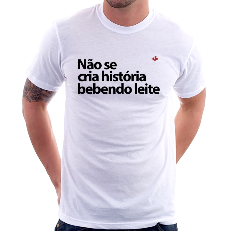 Camiseta Não se cria história bebendo leite