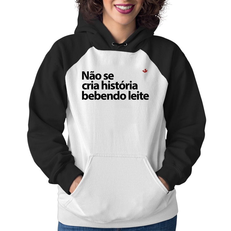 Moletom Feminino Não se cria história bebendo leite