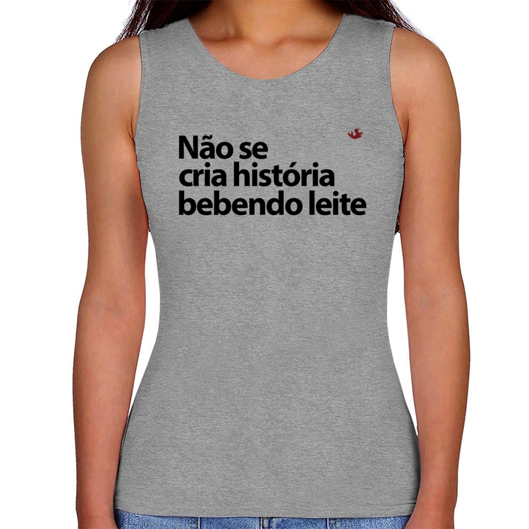 Regata Feminina Não se cria história bebendo leite - Cinza