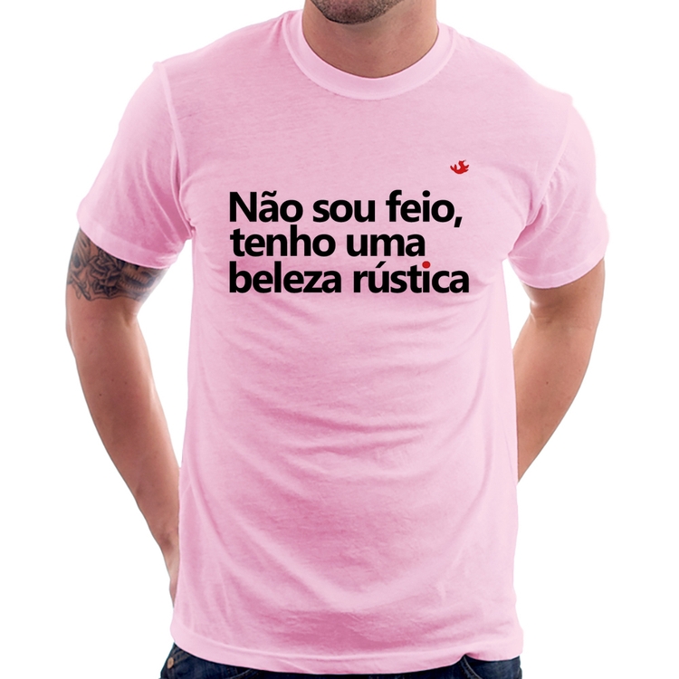 Camiseta Não sou feio, tenho uma beleza rústica - Rosa Bebê