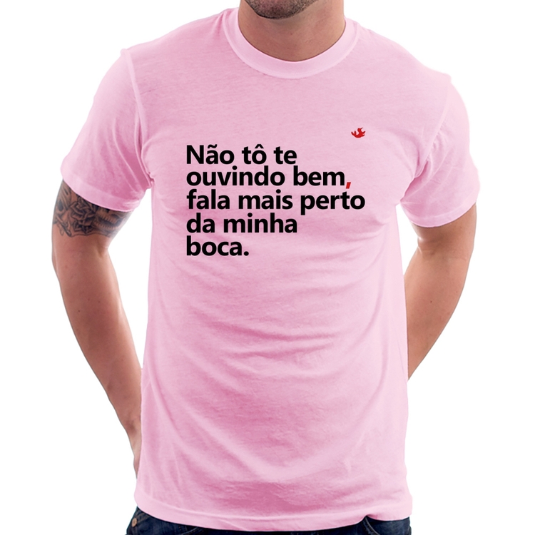 Camiseta Não tô te ouvindo bem, fala mais perto da minha boca - Rosa Bebê