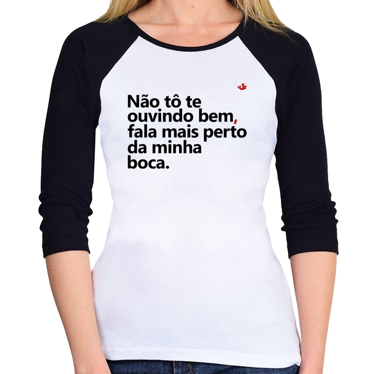 Baby Look Raglan Não tô te ouvindo bem, fala mais perto da minha boca Manga 3/4