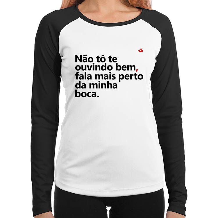 Baby Look Raglan Não tô te ouvindo bem, fala mais perto da minha boca Manga Longa