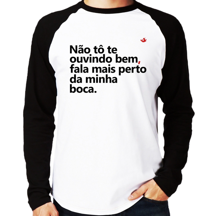 Camiseta Raglan Não tô te ouvindo bem, fala mais perto da minha boca Manga Longa