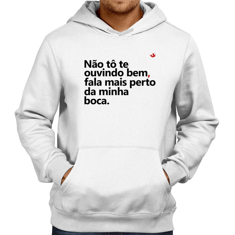 Moletom Não tô te ouvindo bem, fala mais perto da minha boca - Branco
