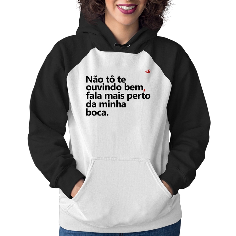 Moletom Feminino Não tô te ouvindo bem, fala mais perto da minha boca