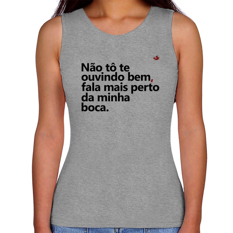 Regata Feminina Não tô te ouvindo bem, fala mais perto da minha boca - Cinza