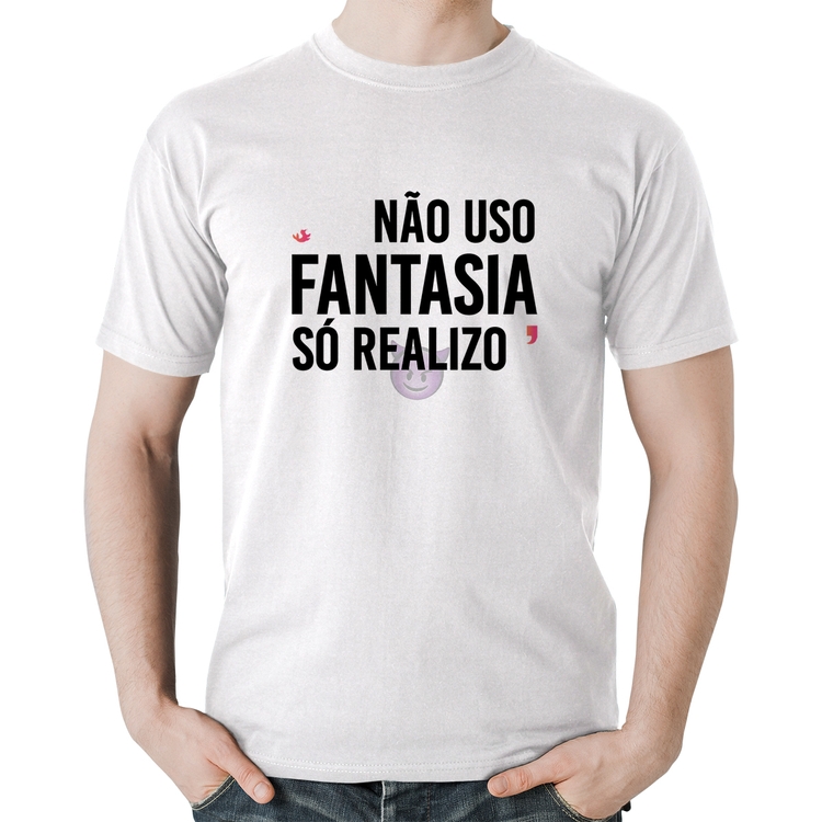Camiseta Algodão Não uso fantasia, só realizo - Branca