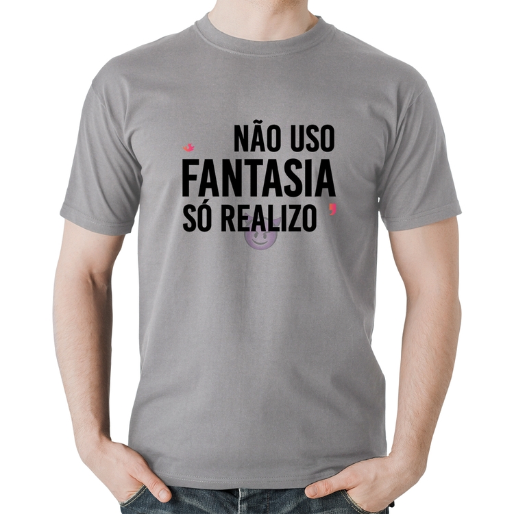 Camiseta Algodão Não uso fantasia, só realizo - Cinza