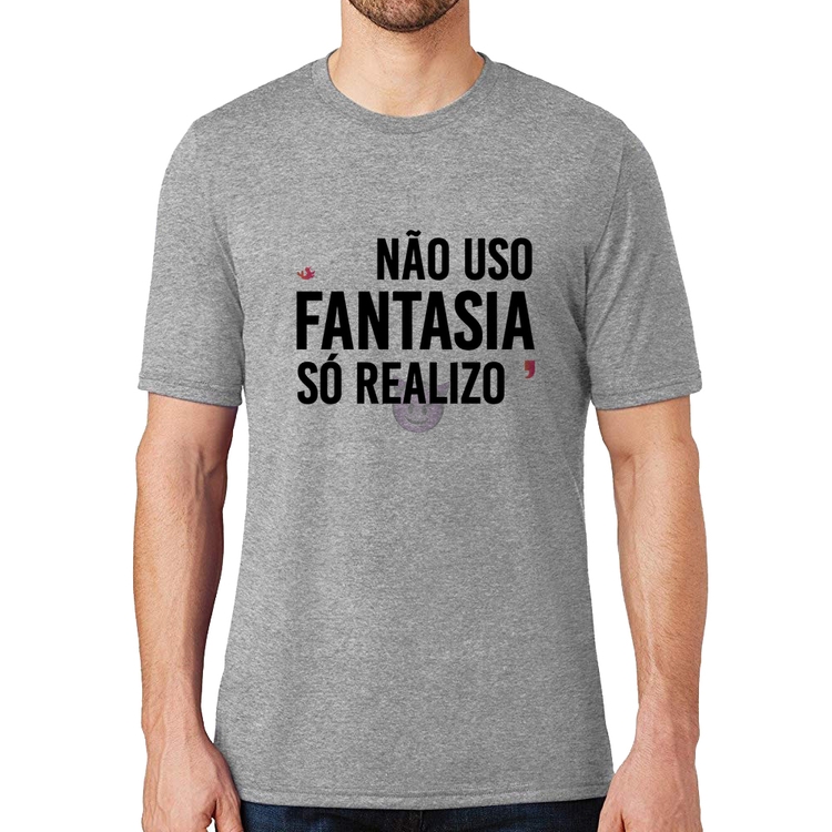 Camiseta Não uso fantasia, só realizo - Cinza
