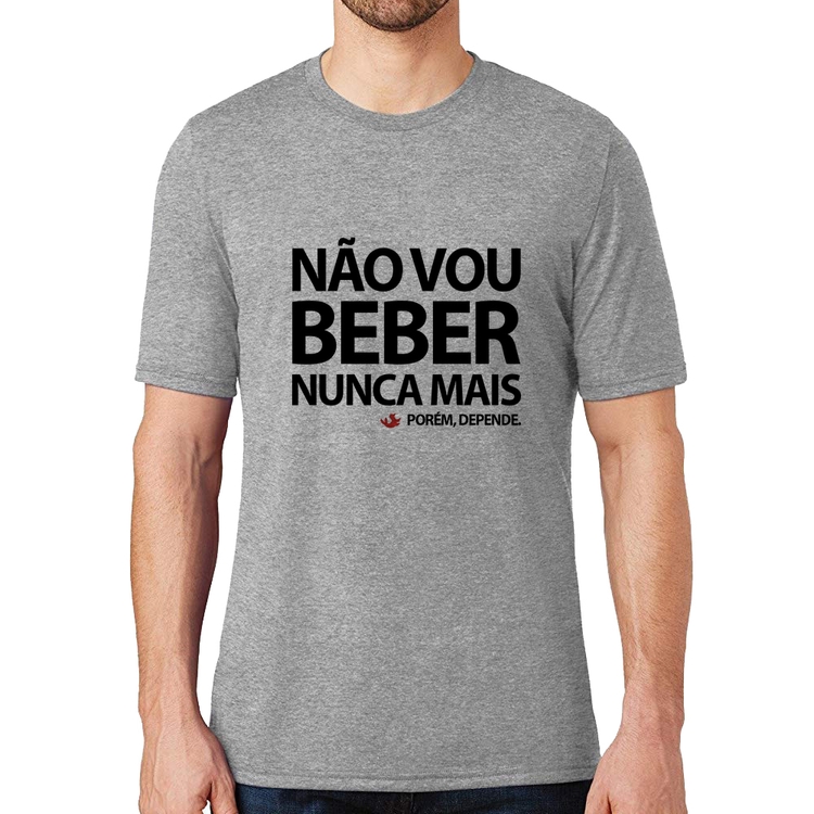 Camiseta Não vou beber nunca mais... porém, depende - Cinza
