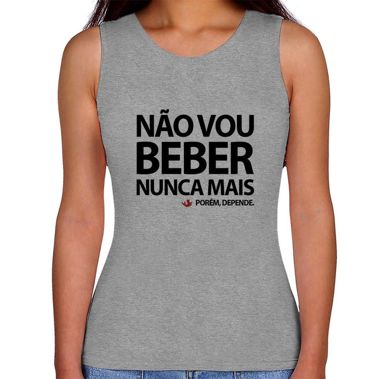 Regata Feminina Não vou beber nunca mais... porém, depende - Cinza