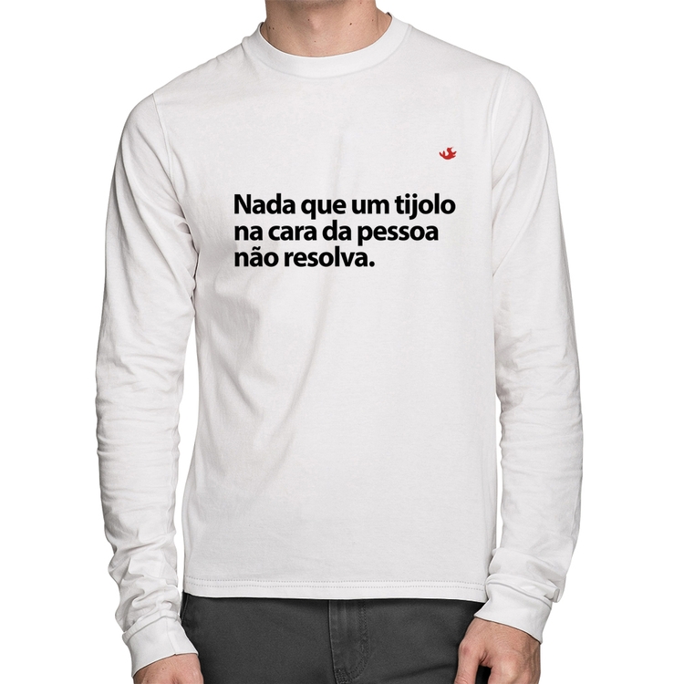 Camiseta Algodão Nada que um tijolo na cara da pessoa não resolva Manga Longa - Branca