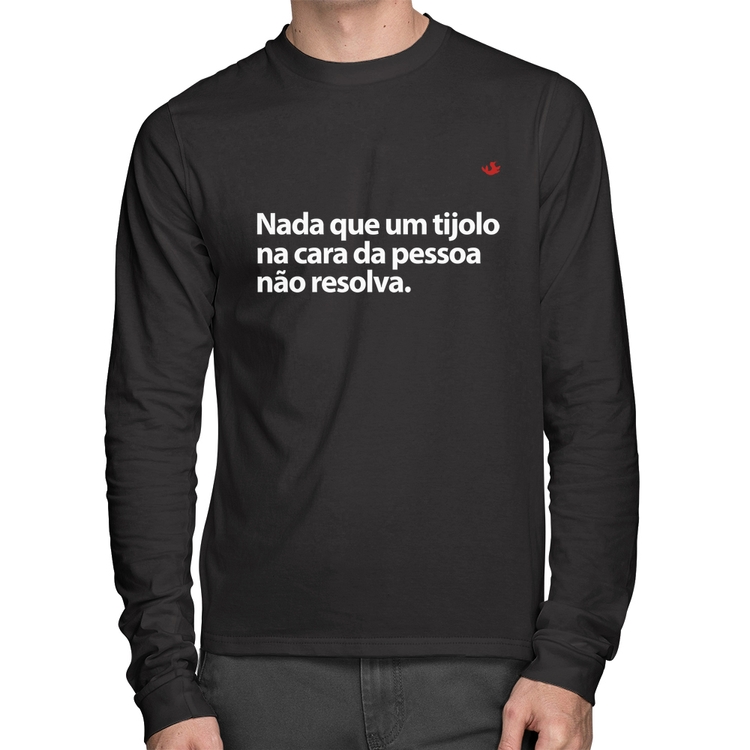 Camiseta Algodão Nada que um tijolo na cara da pessoa não resolva Manga Longa