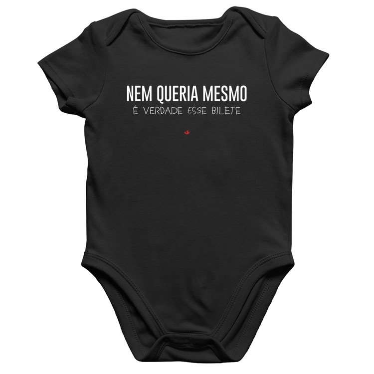 Body Bebê Algodão Nem queria mesmo, é verdade esse bilete