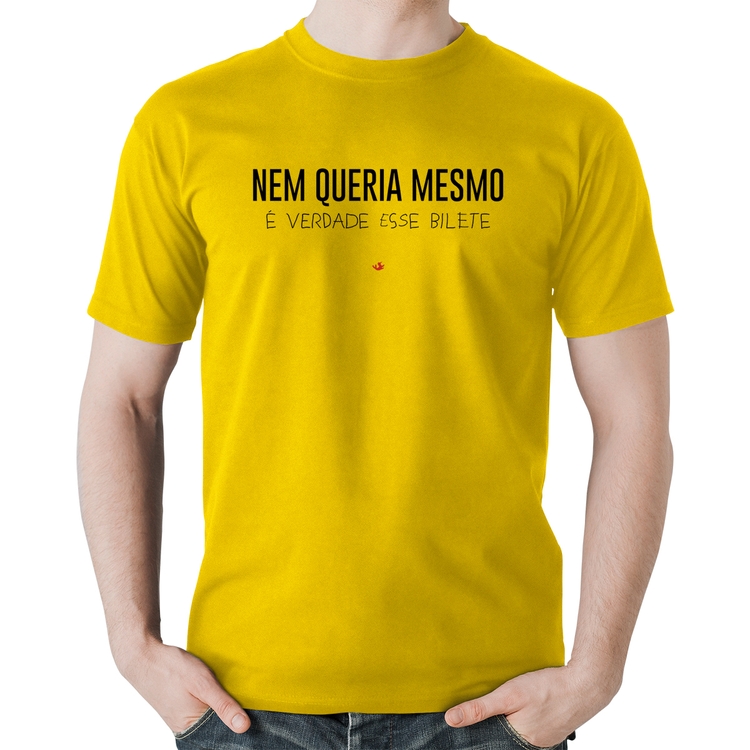 Camiseta Algodão Nem queria mesmo, é verdade esse bilete - Amarela