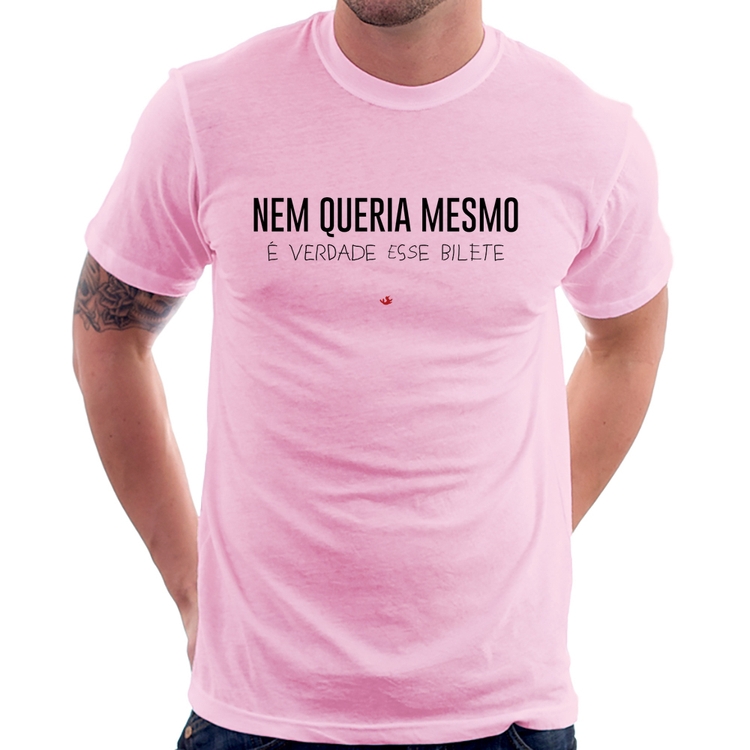 Camiseta Nem queria mesmo, é verdade esse bilete - Rosa Bebê