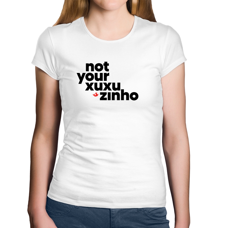 Baby Look Algodão not your xuxuzinho - Branca